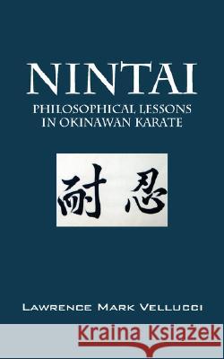 Nintai: Philosophical Lessons in Okinawan Karate Vellucci, Lawrence Mark 9781432715168 Outskirts Press