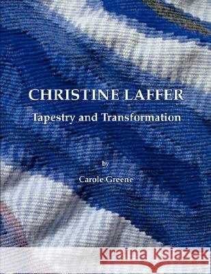 Christine Laffer: Tapestry and Transformation Carole Greene 9781432715823 Outskirts Press