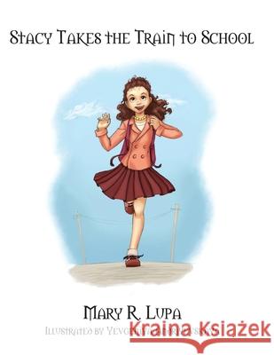 Stacy Takes the Train to School Mary R. Lupa Yevgeniya Andriyevskaya 9781432716097 Outskirts Press