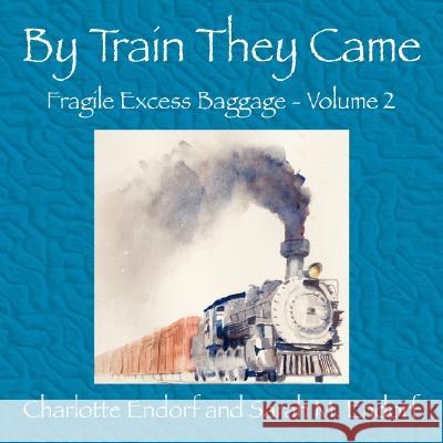 By Train They Came Charlotte Endorf Sarah M. Endorf 9781432717339 Outskirts Press