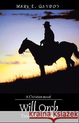 Will Orch: Trouble in Topeka Gaydos, Mark E. 9781432718329 Outskirts Press