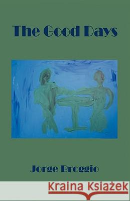 The Good Days Jorge Broggio 9781432719142 Outskirts Press