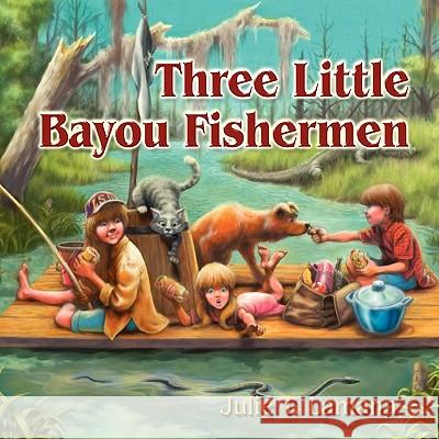 Three Little Bayou Fishermen Julie T. Lamana 9781432720568 Outskirts Press