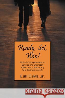 Ready, Set, Win! 99 Be-A-Championtudes to Develop the Champion Within You - Enhancing Your Business and Life Earl Davis 9781432721435 OUTSKIRTS PRESS