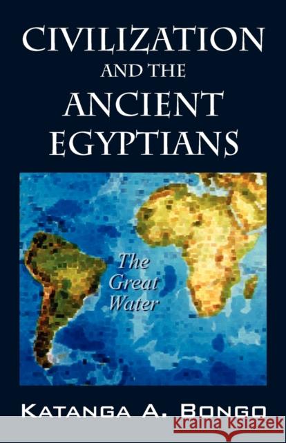 Civilization and the Ancient Egyptians Katanga A. Bongo 9781432722630