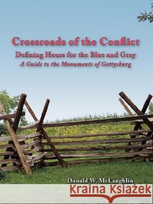 Crossroads of the Conflict: Defining Hours for the Blue and Gray: A Guide to the Monuments of Gettysburg McLaughlin, Donald W. 9781432722876 OUTSKIRTS PRESS