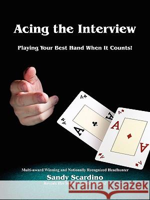 Acing the Interview: Playing Your Best Hand When It Counts! Scardino, Sandy 9781432723743 Outskirts Press