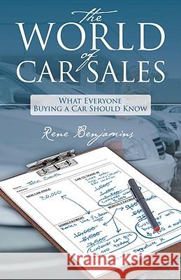 The World of Car Sales : What Everyone Buying a Car Should Know Rene Benjamins 9781432725549 