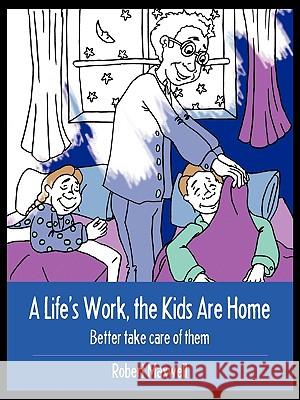 A Life's Work, the Kids Are Home: Better Take Care of Them Maxwell, Robert 9781432725815 Outskirts Press