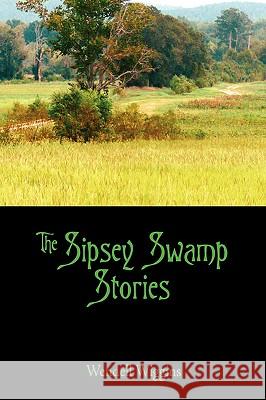 The Sipsey Swamp Stories Wendell Wiggins 9781432728601