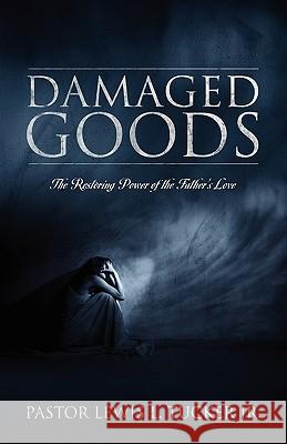 Damaged Goods: The Restoring Power of the Father's Love Tucker, Lewis L. Jr. 9781432728724 Outskirts Press