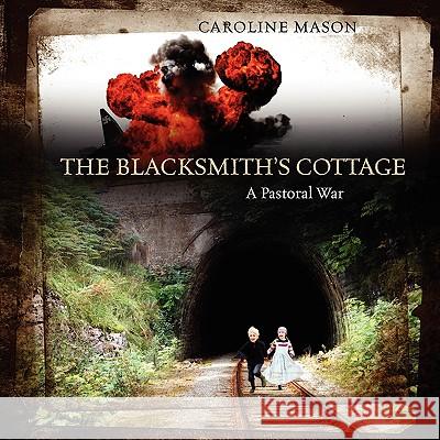 The Blacksmith's Cottage: A Pastoral War Caroline Mason 9781432729875 Outskirts Press