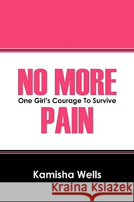 No More Pain: One Girl's Courage to Survive Wells, Kamisha 9781432730062 Outskirts Press