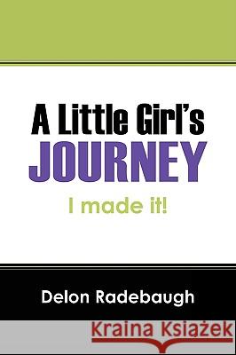 A Little Girl's Journey : I made it! Delon Radebaugh 9781432730086