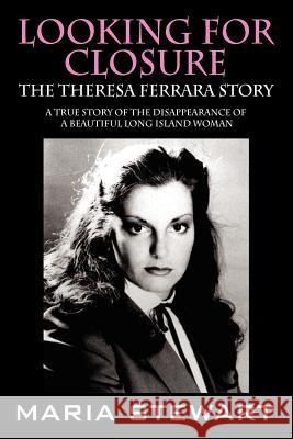 Looking For Closure: The Theresa Ferrara Story Stewart, Maria 9781432730260