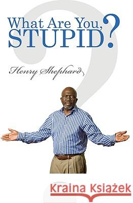 What Are You, Stupid? Henry Shephard 9781432730567