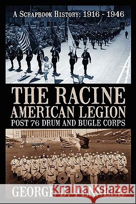 The Racine American Legion Post 76 Drum and Bugle Corps: A Scrapbook History: 1916 - 1946 Fennell, George D. 9781432730956