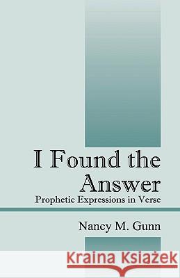 I Found the Answer: Prophetic Expressions in Verse Gunn, Nancy M. 9781432732257 Outskirts Press