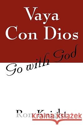 Vaya Con Dios: Go with God Knight, Ron 9781432732424 OUTSKIRTS PRESS