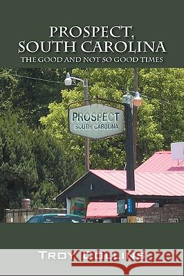 Prospect, South Carolina: The Good and Not So Good Times Collins, Troy 9781432732516 Outskirts Press