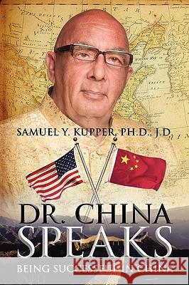 Dr. China Speaks: Being Successful in China Kupper Jd, Samuel Y. 9781432732851 Outskirts Press