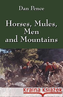 Horses, Mules, Men and Mountains Dan Pence 9781432732905 Outskirts Press