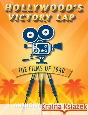 Hollywood's Victory Lap: The Films of 1940 Anthony G Puzzilla 9781432734008