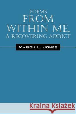 Poems From Within Me, A Recovering Addict Marion L. Jones 9781432734091