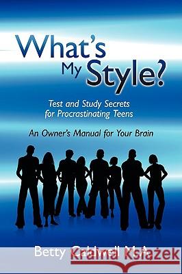 What's My Style? : Test and Study Secrets for Procrastinating Teens Betty Caldwell 9781432734763 Outskirts Press