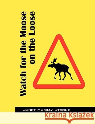 Watch for the Moose on the Loose Janet MacKay Strong 9781432735159 Outskirts Press