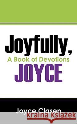 Joyfully, Joyce : A Book of Devotions Joyce Clasen 9781432735609 Outskirts Press