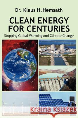 Clean Energy for Centuries : Stopping Global Warming and Climate Change Klaus H. Hemsath 9781432736361 Outskirts Press