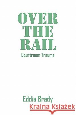 Over the Rail: Courtroom Trauma Brady, Eddie Eddie 9781432736439