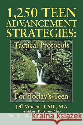 1.250 Teen Advancement Strategies: Tactical Protocols for Today's Successful Teen Vincent CML Ma, Jeff 9781432736521 Outskirts Press