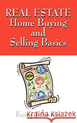 Real Estate Home Buying and Selling Basics : And the Right Questions You Should Ask Kerry Johnson 9781432736699 