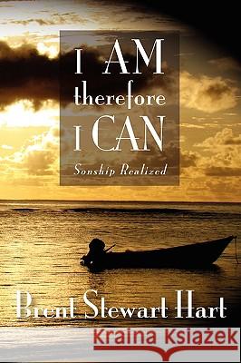 I Am Therefore I Can: Sonship Realized Hart, Brent Stewart 9781432736705 Outskirts Press