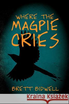 Where the Magpie Cries Brett Bidwell 9781432736859