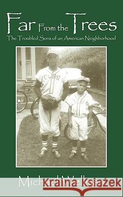 Far From the Trees: The Troubled Sons of an American Neighborhood Wellman, Michael 9781432737399 Outskirts Press