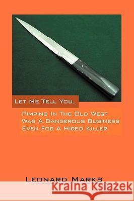 Let Me Tell You, Pimping in the Old West Was a Dangerous Business Even for a Hired Killer Leonard Marks 9781432737658