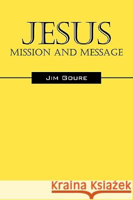 Jesus: Mission and Message Goure, Jim 9781432738358 OUTSKIRTS PRESS