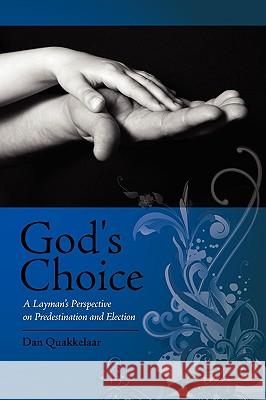 God's Choice: A Layman's Perspective on Election and Predestination Quakkelaar, Dan 9781432739003 Outskirts Press