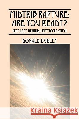 Midtrib Rapture: Are You Ready?: Not Left Behind, Left to Testify! Dudley, Donald 9781432739263