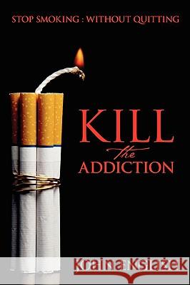 Kill the Addiction: Stop Smoking: Without Quitting English, John 9781432739447 Outskirts Press