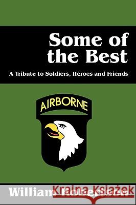 Some of the Best: A Tribute to Soldiers, Heros and Friends Robertson, William 9781432739874