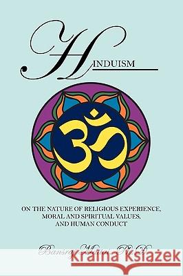 Hinduism: On the Nature of Religious Experience, Moral and Spiritual Values, and Human Conduct Mattai Phd, Bansraj 9781432740542 Outskirts Press