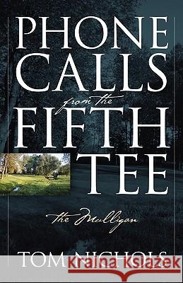 Phone Calls from the Fifth Tee - The Mulligan Tom Nichols 9781432740610