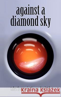 Against A Diamond Sky: Tales from Orion's Arm Vol. 1 The Orion's Arm Universe Project 9781432740993 Outskirts Press