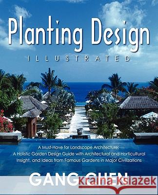 Planting Design Illustrated: A Holistic Design Approach Combining Architectural Spatial Concepts and Horticultural Knowledge and Discussions of Gre Chen, Gang 9781432741976