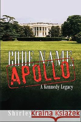 Code Name Apollo: A Kennedy Legacy Moore, Shirley Anne 9781432742027