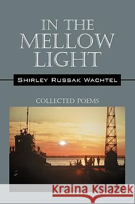 In the Mellow Light: Collected Poems Russak Wachtel, Shirley 9781432743222